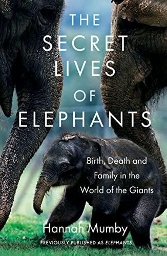 The Secret Lives of Elephants: Birth, Life, and Death in the World of the Giants By:Mumby, Hannah Eur:16,24 Ден2:799