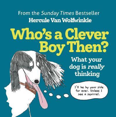 Who's a Clever Boy, Then? : What Your Dog is Really Thinking By:Wolfwinkle, Hercule Van Eur:21,12 Ден1:699