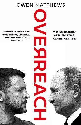 Overreach : The Inside Story of Putin's War Against Ukraine By:Matthews, Owen Eur:14,62 Ден2:1199