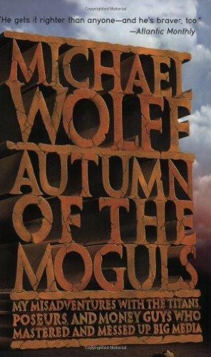 Autumn of the Moguls : My Misadventures with the Titans, Poseurs, and Money Guys Who Mastered and Messed Up Big Media By:Wolff, Michael Eur:32,50 Ден1:699