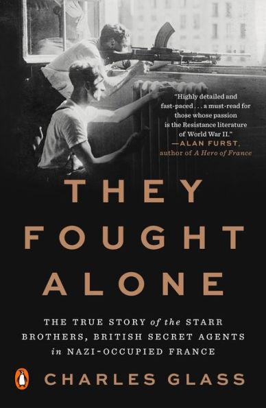 They Fought Alone : The True Story of the Starr Brothers, British Secret Agents in Nazi-Occupied France By:Glass, Charles Eur:17,87 Ден2:999