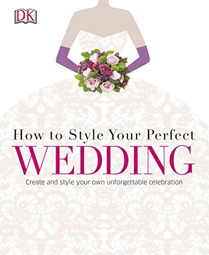 How to Style Your Perfect Wedding : Create and style your own unforgettable celebration By:DK Eur:47,14 Ден1:1299
