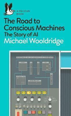 The Road to Conscious Machines : The Story of AI By:Wooldridge, Michael Eur:42,26 Ден2:799