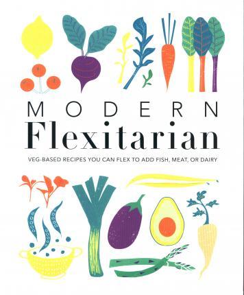 Modern Flexitarian : Veg-based Recipes you can Flex to add Fish, Meat, or Dairy By:DK Eur:22,75 Ден2:1499