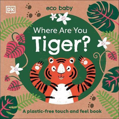 Eco Baby Where Are You Tiger? : A Plastic-free Touch and Feel Book By:DK Eur:14,62 Ден2:699