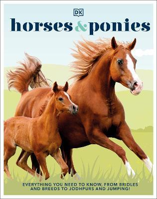 Horses & Ponies : Everything You Need to Know, From Bridles and Breeds to Jodhpurs and Jumping! By:DK Eur:24,37 Ден1:1099