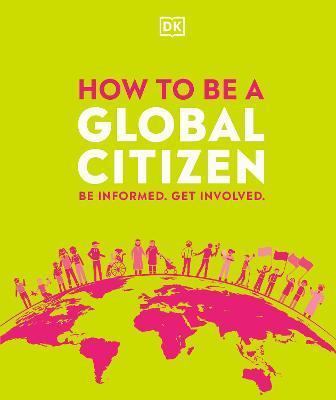 How to be a Global Citizen : Be Informed. Get Involved. By:DK Eur:99,17 Ден2:1699