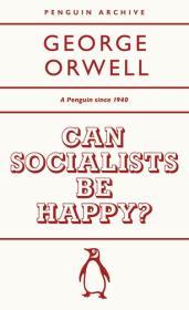 Can Socialists be Happy? By:Orwell, George Eur:4,86 Ден2:499