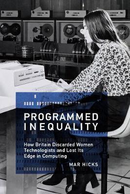 Programmed Inequality : How Britain Discarded Women Technologists and Lost Its Edge in Computing By:Hicks, Mar Eur:79,66 Ден1:1199