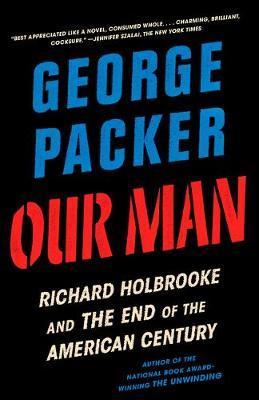 Our Man : Richard Holbrooke and the End of the American Century By:Packer, George Eur:37,38 Ден1:1099