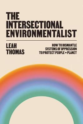 The Intersectional Environmentalist : How to Dismantle Systems of Oppression to Protect People + Planet By:Thomas, Leah Eur:17,87 Ден2:1499