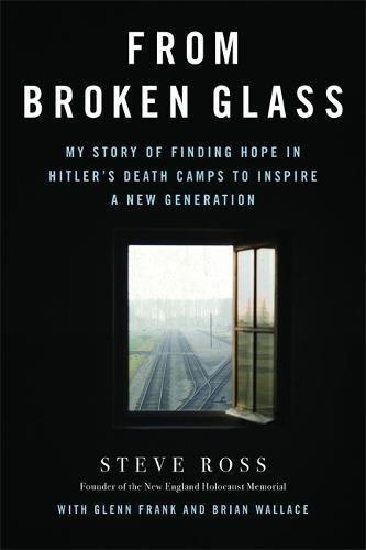 From Broken Glass : My Story of Finding Hope in Hitler's Death Camps to Inspire a New Generation By:Wallace, Brian Eur:16,24 Ден2:1399