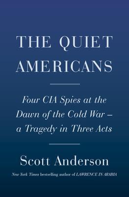 The Quiet Americans : Four CIA Spies at the Dawn of the Cold War--a Tragedy in Three Acts By:Anderson, Scott Eur:234,13 Ден1:1699