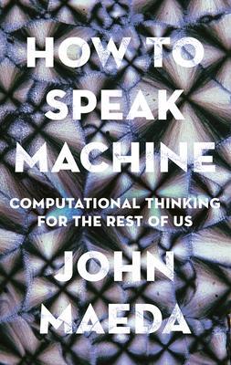 How to Speak Machine : Computational Thinking for the Rest of Us By:Maeda, John Eur:40,63 Ден2:1499