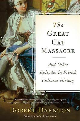 The Great Cat Massacre : And Other Episodes in French Cultural History By:Darnton, Robert Eur:11,37 Ден2:1099