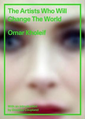 The Artists Who Will Change the World By:Kholeif, Omar Eur:56,89 Ден2:1299