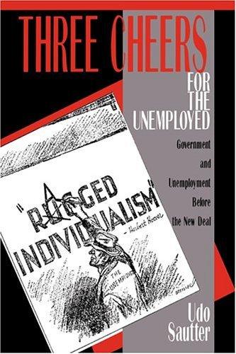 Three Cheers for the Unemployed : Government and Unemployment before the New Deal By:Sautter, Udo Eur:79,66 Ден2:699