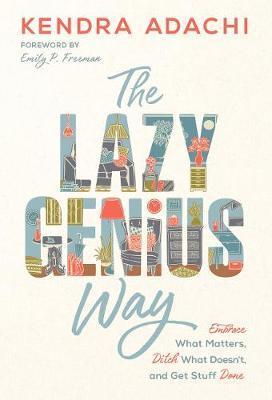 The Lazy Genius Way : Embrace What Matters, Ditch What Doesn't, and Get Stuff Done By:Kendra, Adachi Eur:24,37 Ден2:1399