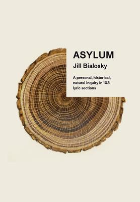 Asylum : A Personal, Historical, Natural Inquiry in 103 Lyric Sections By:Bialosky, Jill Eur:9.74 Ден2:1499