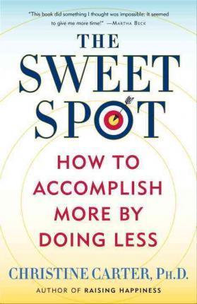 The Sweet Spot : How to Accomplish More by Doing Less By:Carter, Christine Eur:27,63 Ден2:999