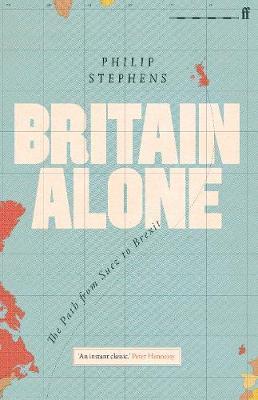 Britain Alone: The Path from Suez to Brexit By:Stephens, Philip Eur:26 Ден2:2299