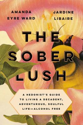 The Sober Lush : A Hedonist's Guide to Living a Decadent, Adventurous, Soulful Life--Alcohol Free By:Ward, Amanda Eyre Eur:21,12 Ден2:1499