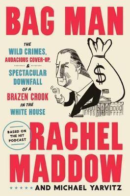 Bag Man : The Wild Crimes, Audacious Cover-Up, and Spectacular Downfall of a Brazen Crook in the White House By:Maddow, Rachel Eur:16,24 Ден2:1599