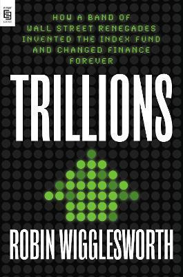 Trillions : How a Band of Wall Street Renegades Invented the Index Fund and Changed Finance Forever By:Wigglesworth, Robin Eur:86,16 Ден1:1099