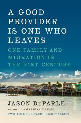 A Good Provider Is One Who Leaves : One Family and Migration in the 21st Century By:Deparle, Jason Eur:21,12 Ден2:1599