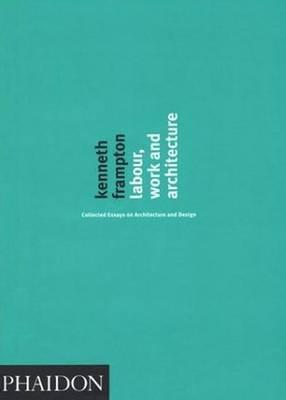 Labour, Work and Architecture : Collected Essays on Architecture and Design By:Frampton, Kenneth Eur:24,37 Ден1:2099