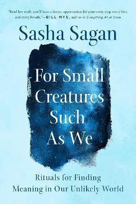 For Small Creatures Such as We : Rituals for Finding Meaning in Our Unlikely World By:Sagan, Sasha Eur:42,26 Ден2:999