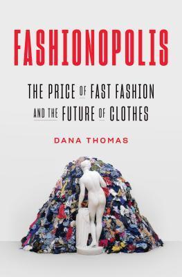 Fashionopolis : The Price of Fast Fashion and the Future of Clothes By:Thomas, Dana Eur:43,89 Ден2:1499