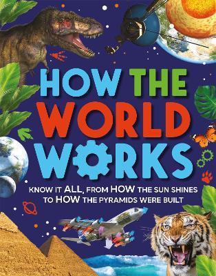 How the World Works : Know It All, From How the Sun Shines to How the Pyramids Were Built By:Gifford, Clive Eur:16,24 Ден2:1099