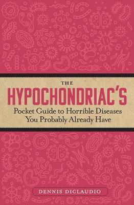 The Hypochondriac's Pocket Guide to Horrible Diseases You Probably Already Have By:DiClaudio, Dennis Eur:11,37 Ден2:799