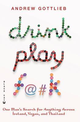 Drink, Play, F@#k : One Man's Search for Anything Across Ireland, Las Vegas, and Thailand By:Gottlieb, Andrew Eur:26 Ден2:799