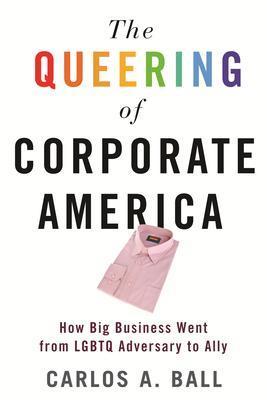 The Queering of Corporate America : How Big Business Went from LGBTQ Adversary to Ally By:Ball, Carlos A Eur:45,51 Ден2:1099