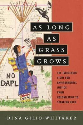 As Long as Grass Grows : The Indigenous Fight for Environmental Justice, from Colonization to Standing Rock By:Gilio-Whitaker, Dina Eur:12,99 Ден1:999