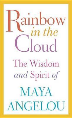 Rainbow in the Cloud : The Wisdom and Spirit of Maya Angelou By:Angelou, Maya Eur:4,86 Ден2:1299