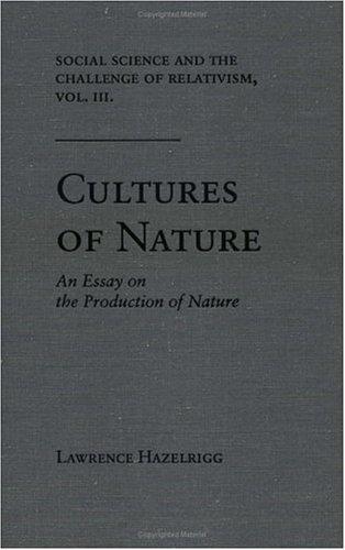 Social Science and the Challenge of Relativism v. 3; Cultures of Nature - An Essay on the Production of Nature By:Hazelrigg, Lawrence Eur:40,63 Ден2:799