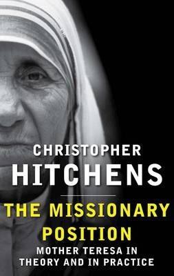 The Missionary Position : Mother Teresa in Theory and Practice By:Hitchens, Christopher Eur:19,50 Ден1:699
