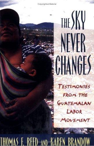 The Sky Never Changes : Testimonies from the Guatemalan Labor Movement By:Reed, Thomas F. Eur:35,76 Ден1:499