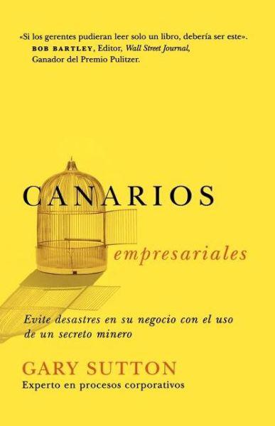 Canarios empresariales : Avoid Business Disasters with a Coal Miner's Secrets By:Sutton, Gary Eur:32,50 Ден1:100
