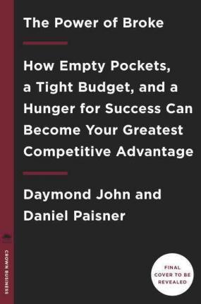 The Power of Broke : How Empty Pockets, a Tight Budget, and a Hunger for Success Can Become Your Greatest Competitive Advantage By:John, Daymond Eur:26 Ден2:1099