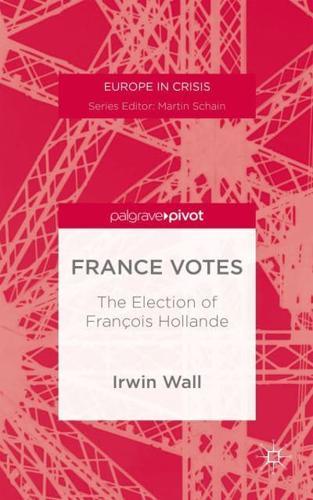 France Votes: The Election of Francois Hollande - Europe in Crisis By:Irwin, Wall Eur:26 Ден2:3199