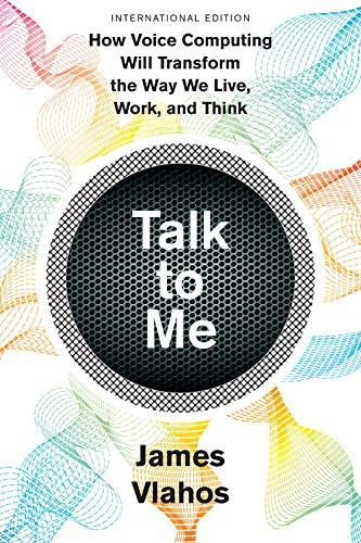 Talk to Me : How Voice Computing Will Transform the Way We Live, Work, and Think By:Vlahos, James Eur:32,50 Ден1:899