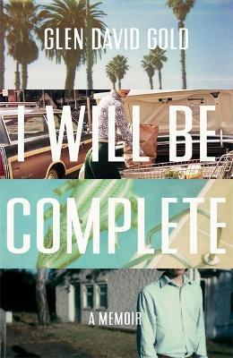 I Will Be Complete : A Memoir By:Gold, Glen David Eur:22.75 Ден2:1099