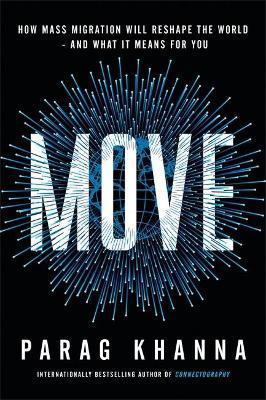 Move: How Mass Migration Will Reshape the World – and What It Means for You By:Khanna, Parag Eur:17,87 Ден1:1099