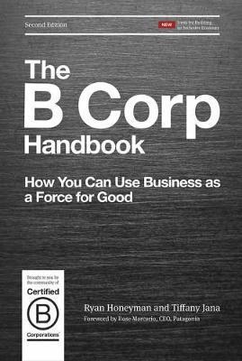The B Corp Handbook : How You Can Use Business as a Force for Good By:Honeyman, Ryan Eur:12,99 Ден2:1699