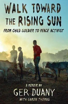 Walk Toward the Rising Sun : From Child Soldier to Ambassador of Peace By:Duany, Ger Eur:6,49 Ден2:1099