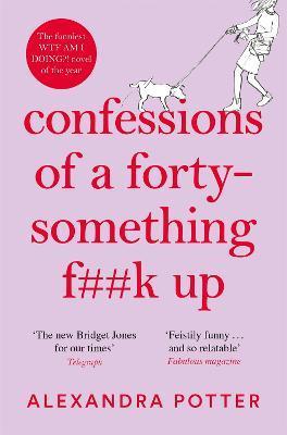 Confessions of a Forty-Something F**k Up : The funniest WTF AM I DOING? novel of the Year By:Potter, Alexandra Eur:4,86 Ден2:699